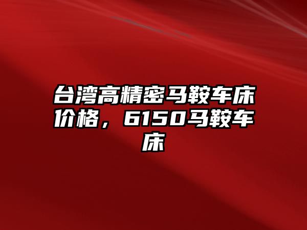 臺灣高精密馬鞍車床價(jià)格，6150馬鞍車床