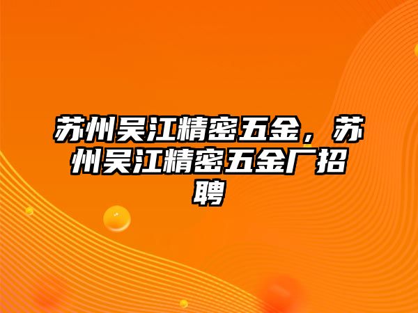 蘇州吳江精密五金，蘇州吳江精密五金廠招聘