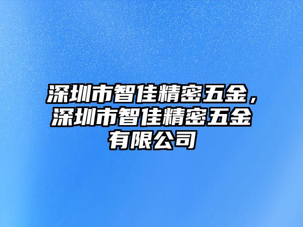 深圳市智佳精密五金，深圳市智佳精密五金有限公司