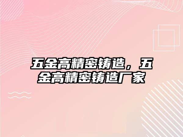 五金高精密鑄造，五金高精密鑄造廠家