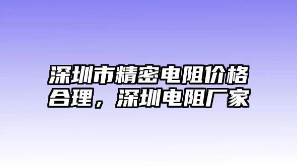 深圳市精密電阻價(jià)格合理，深圳電阻廠家