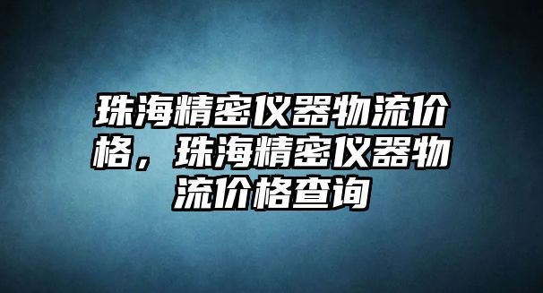 珠海精密儀器物流價(jià)格，珠海精密儀器物流價(jià)格查詢