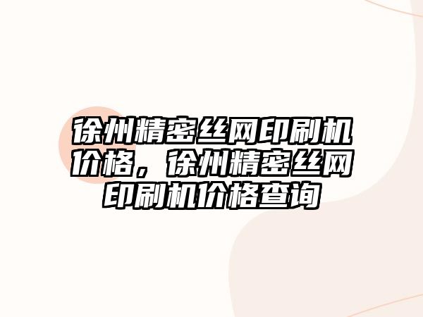 徐州精密絲網(wǎng)印刷機價格，徐州精密絲網(wǎng)印刷機價格查詢