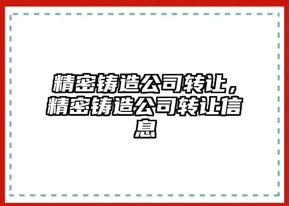 精密鑄造公司轉讓，精密鑄造公司轉讓信息