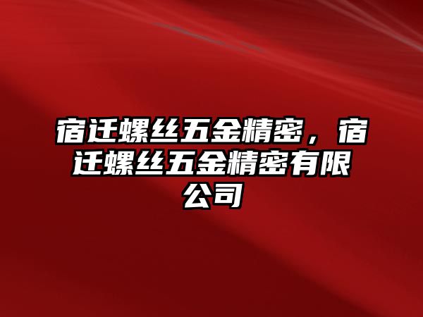 宿遷螺絲五金精密，宿遷螺絲五金精密有限公司