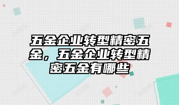 五金企業(yè)轉(zhuǎn)型精密五金，五金企業(yè)轉(zhuǎn)型精密五金有哪些