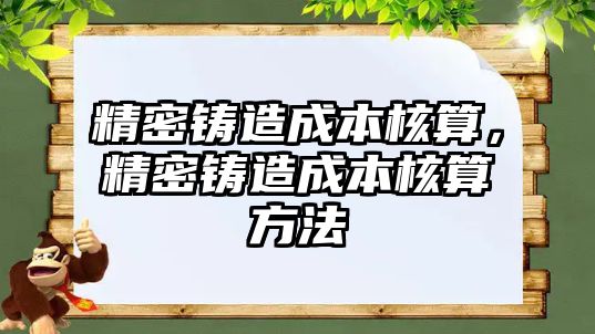 精密鑄造成本核算，精密鑄造成本核算方法