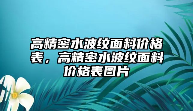 高精密水波紋面料價格表，高精密水波紋面料價格表圖片