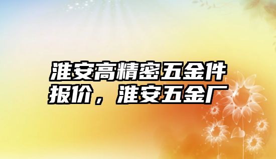 淮安高精密五金件報(bào)價(jià)，淮安五金廠