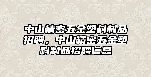 中山精密五金塑料制品招聘，中山精密五金塑料制品招聘信息