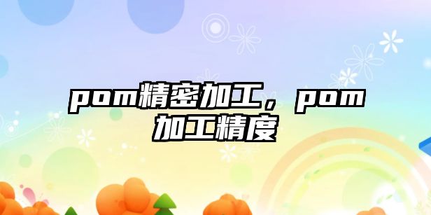 pom精密加工，pom加工精度