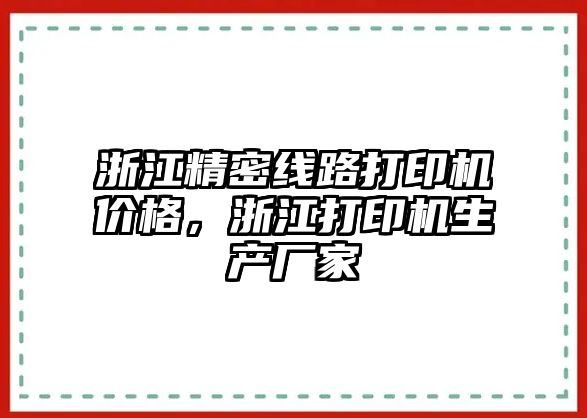 浙江精密線路打印機價格，浙江打印機生產廠家