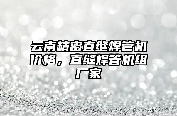 云南精密直縫焊管機價格，直縫焊管機組廠家