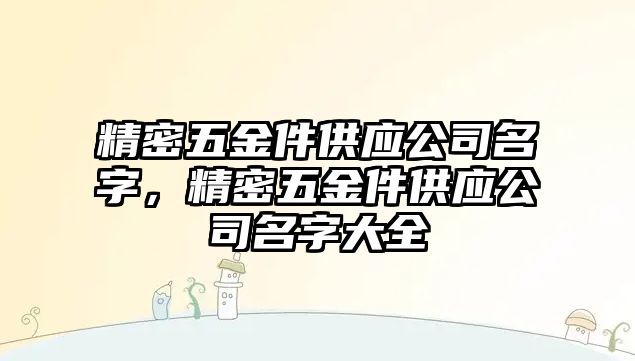 精密五金件供應(yīng)公司名字，精密五金件供應(yīng)公司名字大全