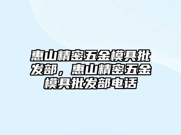 惠山精密五金模具批發(fā)部，惠山精密五金模具批發(fā)部電話