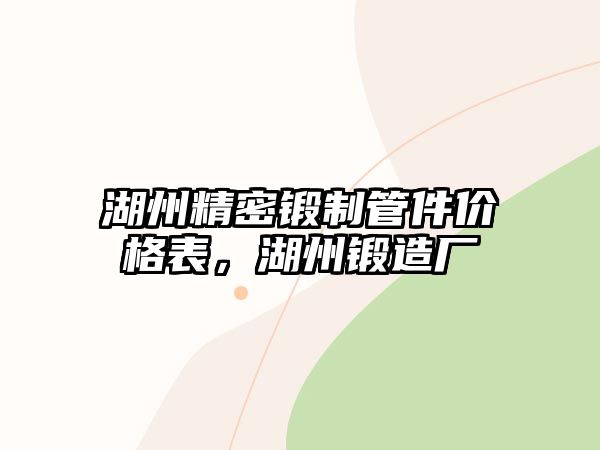 湖州精密鍛制管件價格表，湖州鍛造廠