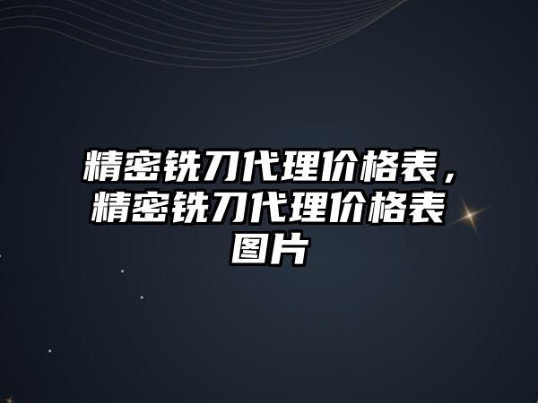 精密銑刀代理價格表，精密銑刀代理價格表圖片