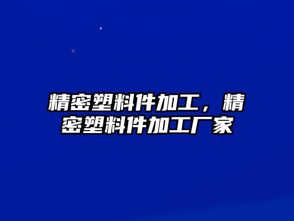 精密塑料件加工，精密塑料件加工廠家