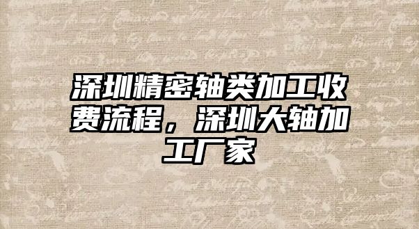 深圳精密軸類(lèi)加工收費(fèi)流程，深圳大軸加工廠家