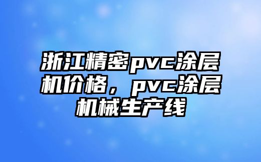 浙江精密pvc涂層機價格，pvc涂層機械生產線