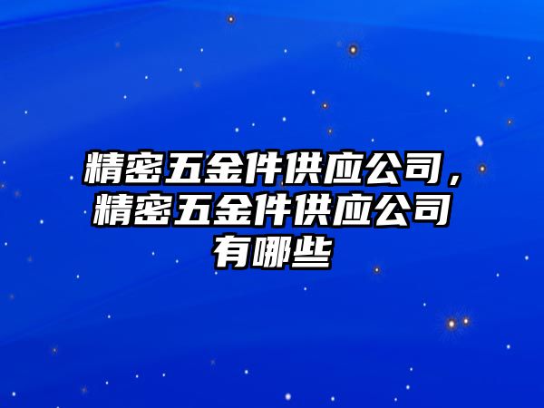 精密五金件供應(yīng)公司，精密五金件供應(yīng)公司有哪些