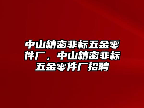 中山精密非標(biāo)五金零件廠，中山精密非標(biāo)五金零件廠招聘