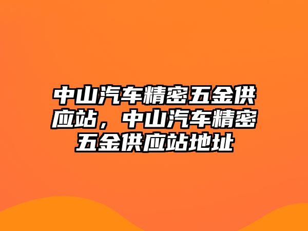 中山汽車精密五金供應站，中山汽車精密五金供應站地址