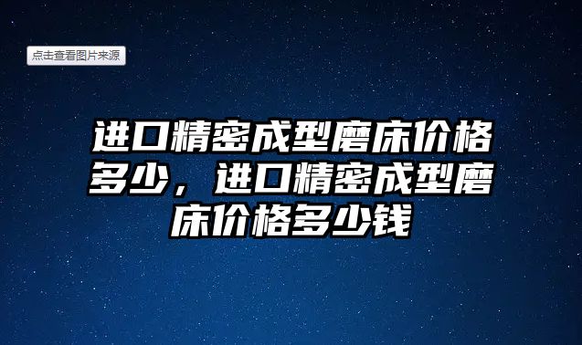 進口精密成型磨床價格多少，進口精密成型磨床價格多少錢