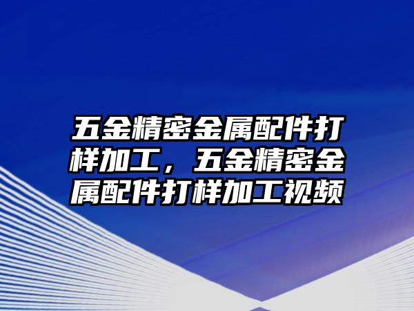 五金精密金屬配件打樣加工，五金精密金屬配件打樣加工視頻