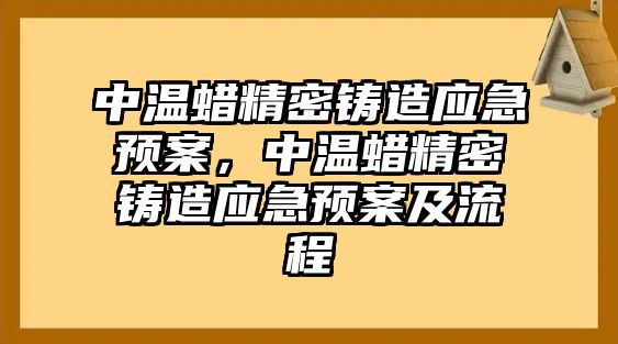 中溫蠟精密鑄造應(yīng)急預(yù)案，中溫蠟精密鑄造應(yīng)急預(yù)案及流程