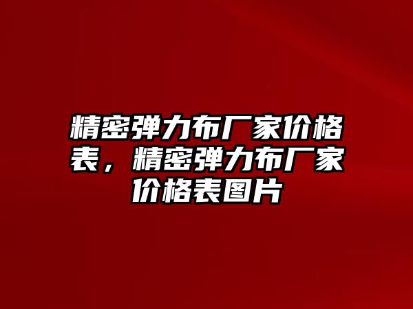 精密彈力布廠家價(jià)格表，精密彈力布廠家價(jià)格表圖片