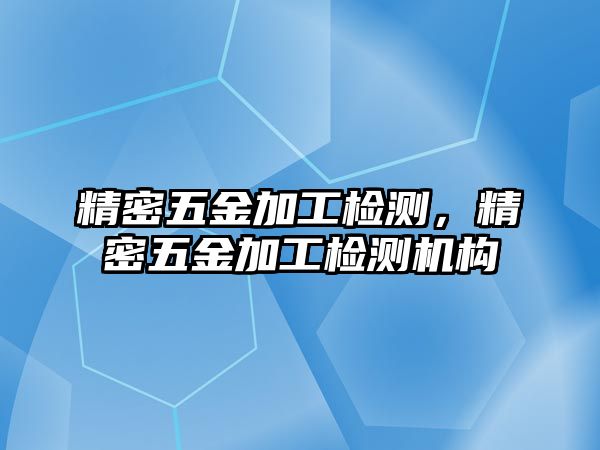 精密五金加工檢測，精密五金加工檢測機構