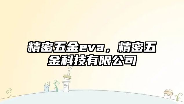 精密五金eva，精密五金科技有限公司