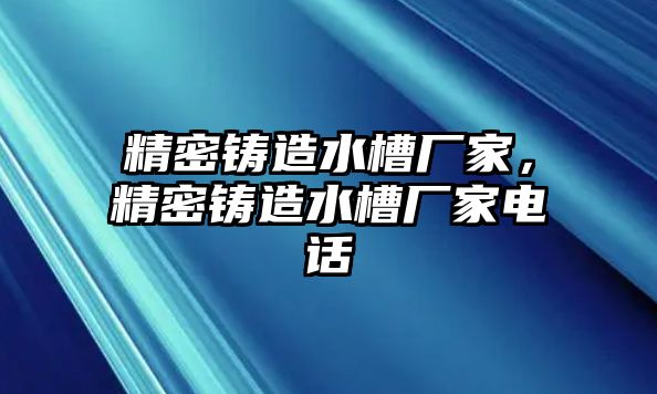 精密鑄造水槽廠家，精密鑄造水槽廠家電話