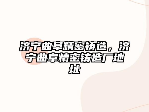 濟寧曲阜精密鑄造，濟寧曲阜精密鑄造廠地址