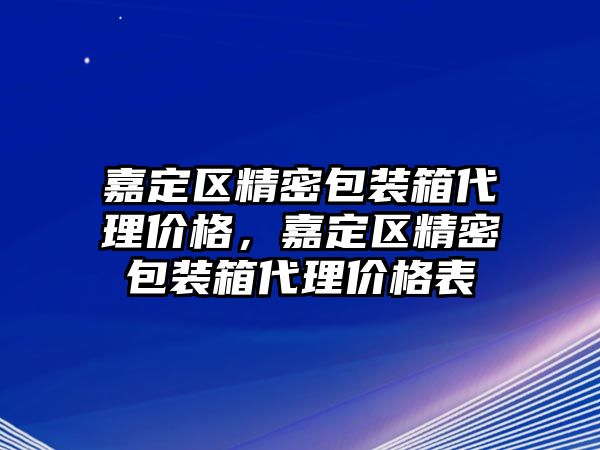 嘉定區(qū)精密包裝箱代理價(jià)格，嘉定區(qū)精密包裝箱代理價(jià)格表