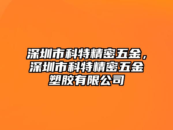 深圳市科特精密五金，深圳市科特精密五金塑膠有限公司