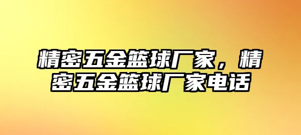 精密五金籃球廠家，精密五金籃球廠家電話