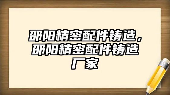 邵陽(yáng)精密配件鑄造，邵陽(yáng)精密配件鑄造廠家