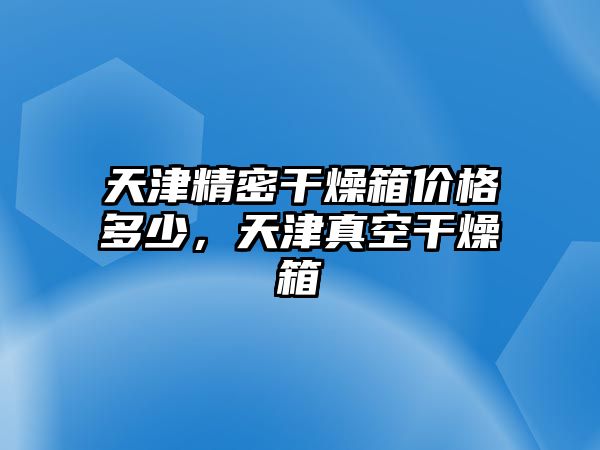 天津精密干燥箱價(jià)格多少，天津真空干燥箱