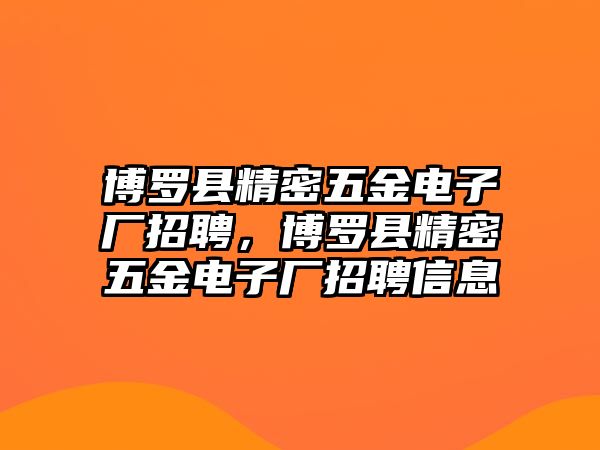 博羅縣精密五金電子廠招聘，博羅縣精密五金電子廠招聘信息