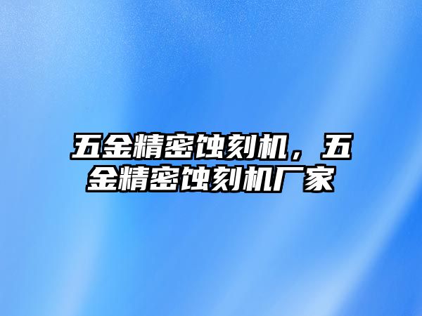 五金精密蝕刻機(jī)，五金精密蝕刻機(jī)廠家