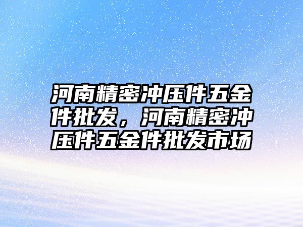 河南精密沖壓件五金件批發(fā)，河南精密沖壓件五金件批發(fā)市場