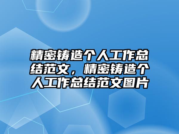 精密鑄造個人工作總結(jié)范文，精密鑄造個人工作總結(jié)范文圖片