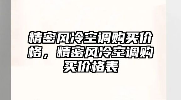 精密風(fēng)冷空調(diào)購買價(jià)格，精密風(fēng)冷空調(diào)購買價(jià)格表