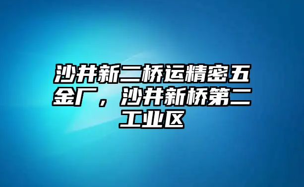 沙井新二橋運精密五金廠，沙井新橋第二工業(yè)區(qū)