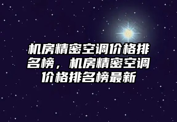 機房精密空調(diào)價格排名榜，機房精密空調(diào)價格排名榜最新