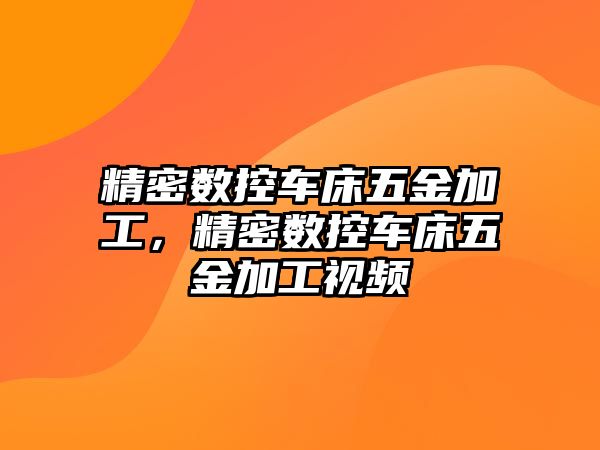 精密數(shù)控車床五金加工，精密數(shù)控車床五金加工視頻