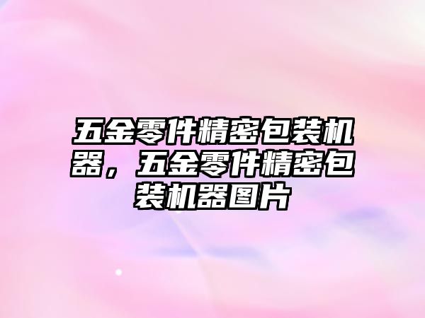 五金零件精密包裝機(jī)器，五金零件精密包裝機(jī)器圖片