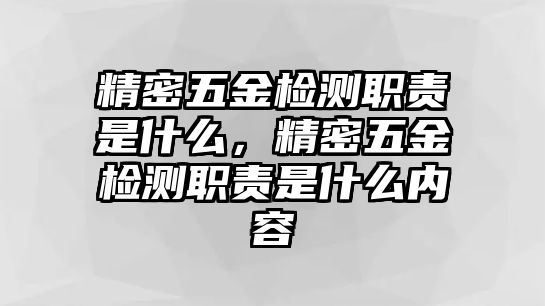 精密五金檢測職責(zé)是什么，精密五金檢測職責(zé)是什么內(nèi)容